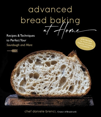 Advanced Bread Baking at Home: Recipes & Techniques to Perfect Your Sourdough and More by Brenci, Daniele