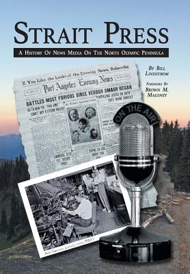 Strait Press: A History of News Media on the North Olympic Peninsula by Lindstrom, Bill