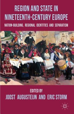 Region and State in Nineteenth-Century Europe: Nation-Building, Regional Identities and Separatism by Augusteijn, J.