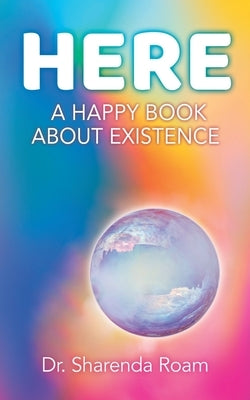 Here: A Happy Book about Existence by Roam, Sharenda