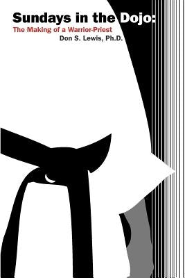 Sundays in the Dojo: The Making of a Warrior-Priest by Lewis, Benjamin J.