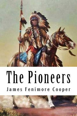 The Pioneers: Leatherstocking Tales #4 by Fenimore Cooper, James