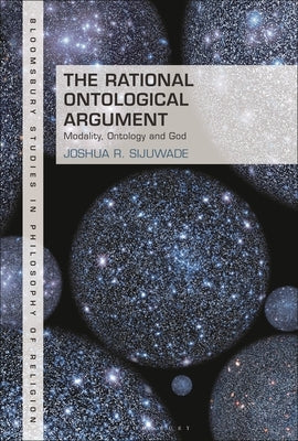 The Rational Ontological Argument: Modality, Ontology and God by Sijuwade, Joshua R.