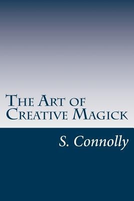 The Art of Creative Magick by Connolly, S.