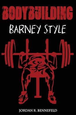 Bodybuilding: Barney Style by Bennefeld, Jordan R.