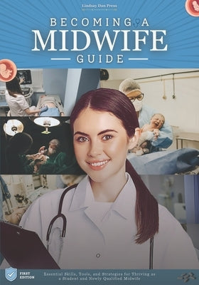 Becoming a Midwife Guide: Essential Skills, Tools, and Strategies for Thriving as a Student and Newly Qualified Midwife by Press, Lindsay Dan