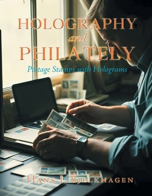 Holography and Philately: Postage Stamps with Holograms by Bjelkhagen, Hans I.