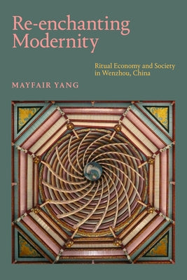 Re-Enchanting Modernity: Ritual Economy and Society in Wenzhou, China by Yang, Mayfair