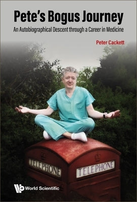 Pete's Bogus Journey: An Autobiographical Descent Through a Career in Medicine by Cackett, Peter