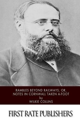Rambles Beyond Railways, or, Notes in Cornwall taken A-Foot by Collins, Wilkie