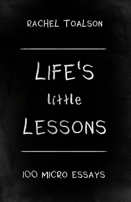 Life's Little Lessons: 100 micro essays by Toalson, Rachel