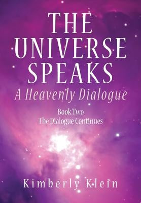 The Universe Speaks: A Heavenly Dialogue Book Two by Klein, Kimberly
