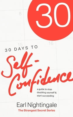 30 Days to Self-Confidence: A Guide to Stop Doubting Yourself and Start Succeeding by Nightingale, Earl