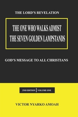 The One Who Walks Amidst The Seven Golden Lampstands: God's Message To All Christians Worldwide by Anderson, Daniel