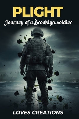 Plight: Journey of a Brooklyn Soldier by Creations, Love's