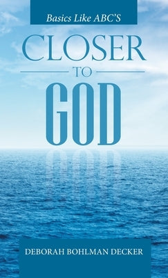 Closer to God: Basics Like Abc's by Decker, Deborah Bohlman