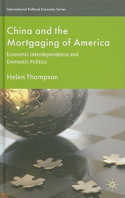 China and the Mortgaging of America: Economic Interdependence and Domestic Politics by Thompson, H.