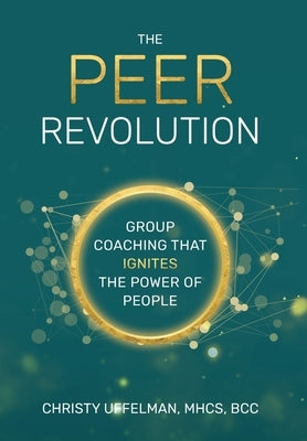 The PEER Revolution: Group Coaching that Ignites the Power of People by Uffelman, Christy