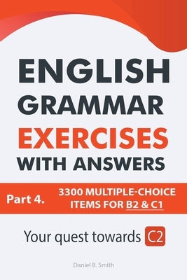 English Grammar Exercises With Answers Part 4: Your Quest Towards C2 by Smith, Daniel B.
