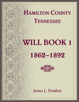 Hamilton County, Tennessee Will Book 1, 1862-1892 by Douthat, James