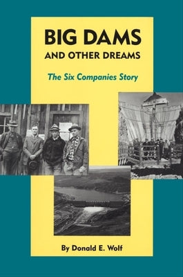 Big Dams and Other Dreams: The Six Companies Story by Lowitt, Richard