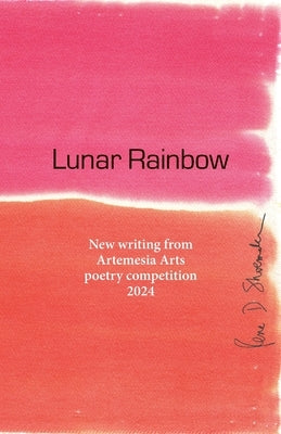Lunar Rainbow: New writing from Artemesia Arts poetry competition 2024 by Schofield Large, Sheila