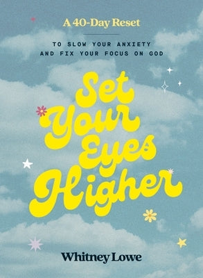 Set Your Eyes Higher: A 40-Day Reset to Slow Your Anxiety and Fix Your Focus on God (a Devotional) by Lowe, Whitney