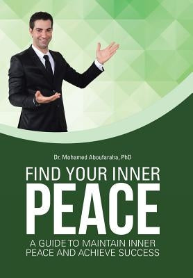 Find Your Inner Peace: A Guide to Maintain Inner Peace and Achieve Success by Aboufaraha, Mohamed