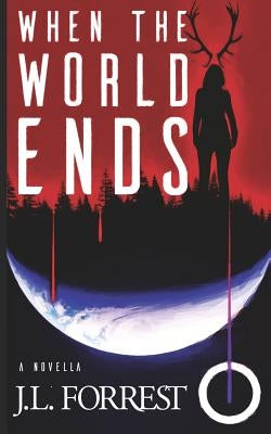 When the World Ends: A Novella of Old Gods, New Gods, and a Darkly Future by Forrest, J. L.