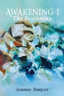 Awakening I: The Beginning by Banyer, Joanne