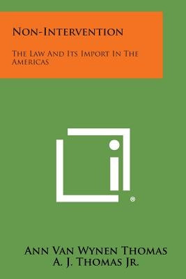 Non-Intervention: The Law And Its Import In The Americas by Thomas, Ann Van Wynen