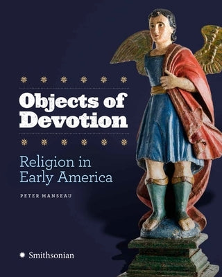 Objects of Devotion: Religion in Early America by Manseau, Peter