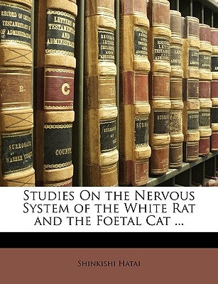 Studies on the Nervous System of the White Rat and the Foetal Cat ... by Hatai, Shinkishi