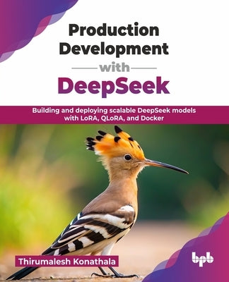 Production Development with DeepSeek: Building and deploying scalable DeepSeek models with LoRA, QLoRA, and Docker (English Edition) by Konathala, Thirumalesh