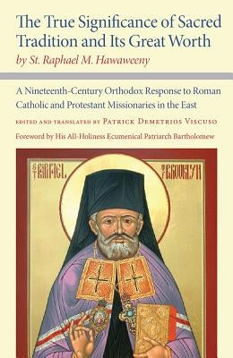 True Significance of Sacred Tradition and Its Great Worth, by St. Raphael M. Hawaweeny by Hawaweeny, St Raphael M.