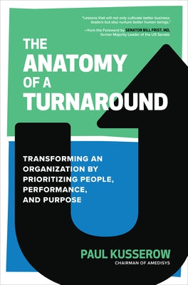 The Anatomy of a Turnaround: Transforming an Organization by Prioritizing People, Performance, and Purpose by Kusserow, Paul