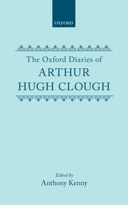 The Oxford Diaries of Arthur Hugh Clough by Kenny, Anthony