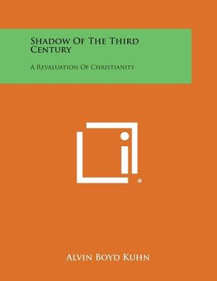Shadow of the Third Century: A Revaluation of Christianity by Kuhn, Alvin Boyd