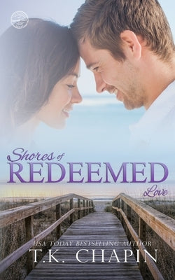 Shores of Redeemed Love: A Clean Christian Beach Romance by Chapin, T. K.
