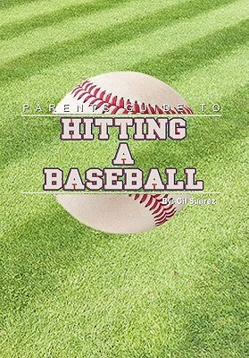 Parents Guide to Hitting a Baseball by Suarez, Gil