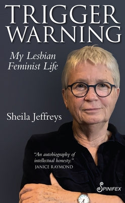 Trigger Warning: My Lesbian Feminist Life by Jeffreys, Sheila