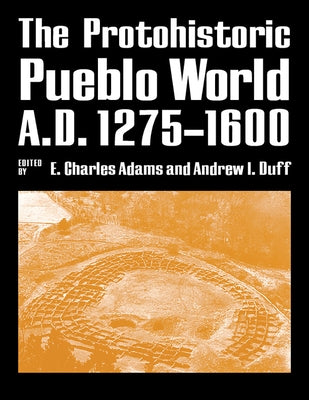 The Protohistoric Pueblo World, A.D. 1275-1600 by Adams, E. Charles