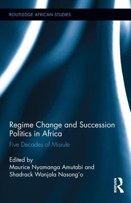 Regime Change and Succession Politics in Africa: Five Decades of Misrule by Amutabi, Maurice Nyamanga