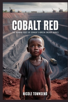 Cobalt Red: The Human Cost of Congo's Green Energy Mines by Townsend, Nicole