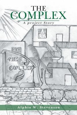 The Complex: A Project Story by Stevenson, Alphia