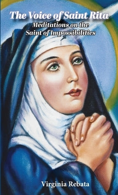 The Voice of Saint Rita: Meditations on the Saint of Impossibilities by Rebata, Virginia