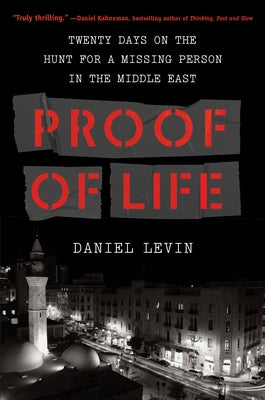 Proof of Life: Twenty Days on the Hunt for a Missing Person in the Middle East by Levin, Daniel