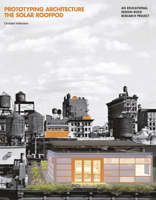 Prototyping Architecture: The Solar Roofpod: An Educational Design-Build Research Project by Bergdoll, Barry