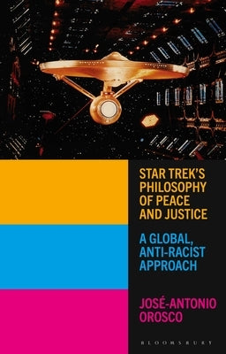 Star Trek's Philosophy of Peace and Justice: A Global, Anti-Racist Approach by Orosco, José-Antonio