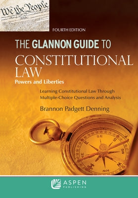 The Glannon Guide to Constitutional Law: Learning Constitutional Law through Multiple-Choice Questions and Analysis by Denning, Brannon P.